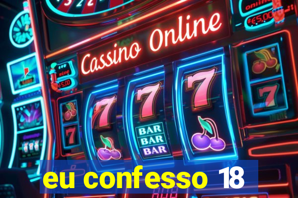 eu confesso 18